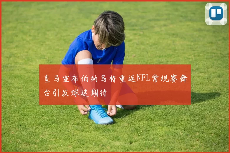 皇马宣布伯纳乌将重返NFL常规赛舞台引发球迷期待